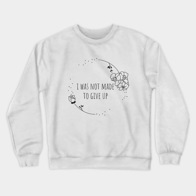 Never Giving Up Crewneck Sweatshirt by KickingAssandTakingMeds